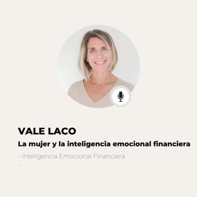 #547 Inteligencia Emocional Financiera - Vale Laco: La mujer y la inteligencia emocional financiera episode artwork