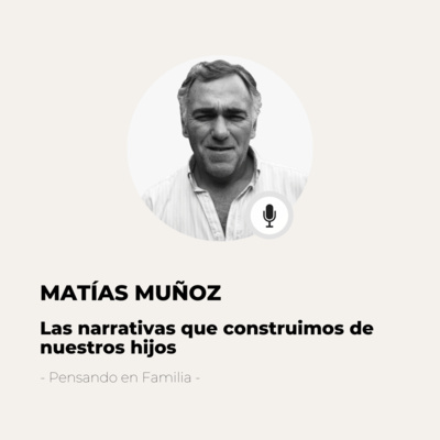 #586 Pensando En Familia - Matías Muñoz: Prestemos atención a las narrativas que tenemos sobre nuestros hijos episode artwork