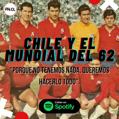 EP 11 | Fútbol e Historia: Chile y el Mundial del 62. "Porque no tenemos nada, queremos hacerlo todo".