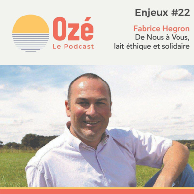 #Enjeux 22 - Fabrice Hegron : De Nous à Vous, lait éthique et solidaire
