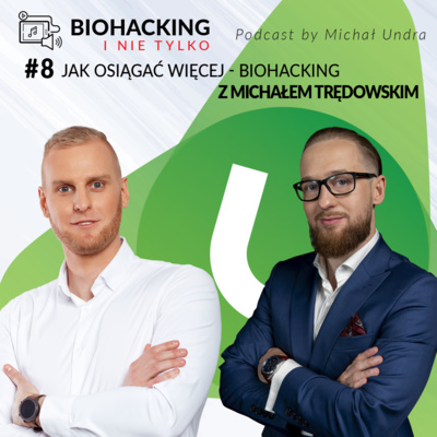 BIOHACKING i nie tylko #8 - jak osiągać więcej - Biohacking przedsiębiorcy z Michałem Trędowskim