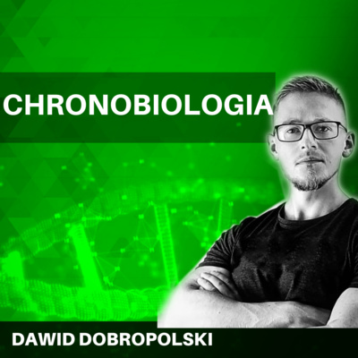 Chronobiologia, RYTM DOBOWY, ketoza, neurotyzm - Dawidem Dobropolski - Biohacking i nie tylko #13