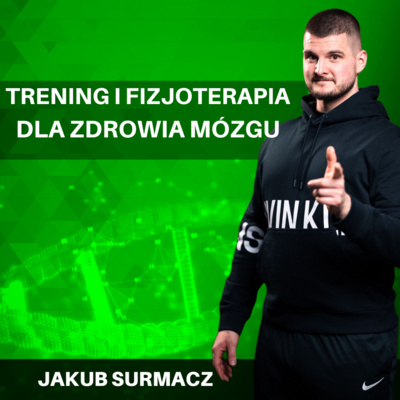 Trening i fizjoterapia dla zdrowia mózgu i układu nerwowego - Jakub Surmacz. BIOHACKING i nie tylko #18