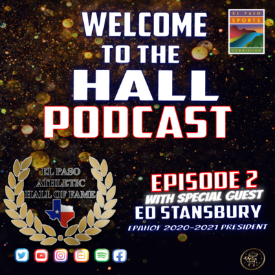 Welcome to the Hall Podcast - Ep 2- El Paso Athletic Hall of Fame President Mr. Edmund Stansbury.