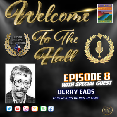 Welcome to the Hall Podcast - Ep 8 - With Derry Eads- El Paso Athletic Hall of Fame - 