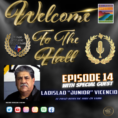 Welcome to the Hall Podcast - Ep 14- With Ladislao “Junior” Vicencio Three time State Golden Gloves Boxing Champion EPAHOF 