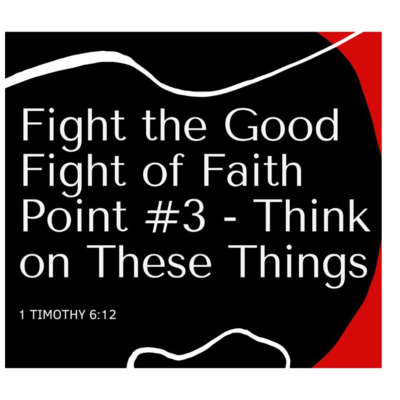 How to Think on These Things - Fight the Good Fight of Faith How to Think on These Things - Fight the Good Fight of Faith