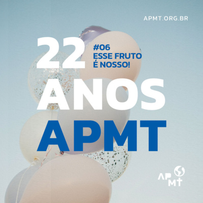 APMT 22 Anos - Esse fruto é nosso! #06