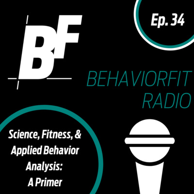 Ep 34 | Science, Fitness, and Applied Behavior Analysis: A Primer | BehaviorFit Blog Companion