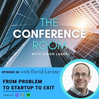 Episode 26 – From Problem to Startup to Exit with David Levine