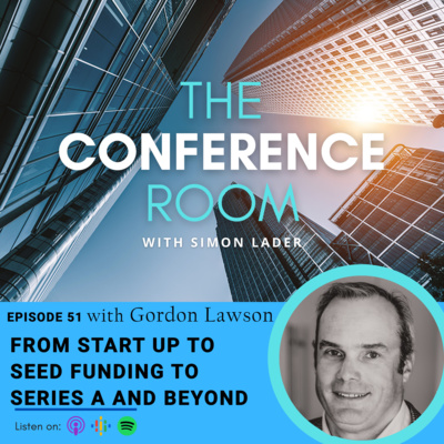 Episode 51 – From Start Up to Seed Funding to Series A and Beyond with Gordon Lawson