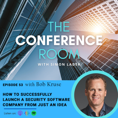 Episode 53 – How to Successfully Launch a Security Software Company from Just an Idea with Bob Kruse
