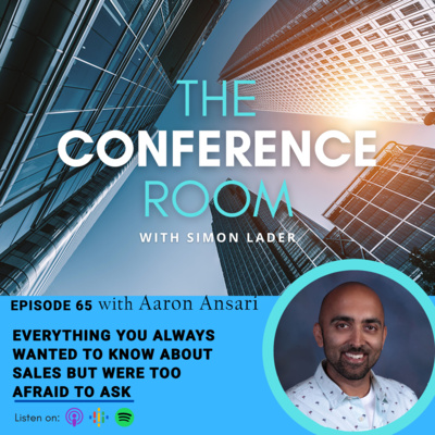 Episode 65 - Everything You Wanted To Know About Sales But Were Too Afraid To Ask! with Aaron Ansari