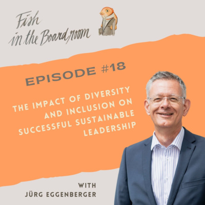 #18 The impact of diversity and inclusion on successful sustainable leadership - with Jürg Eggenberger