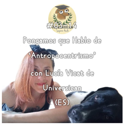 #03-14 - Pongamos que Hablo de 'Antropocentrismo' con Lucía Vicat de Universican (ES) episode artwork
