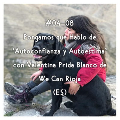 #04-08 - Pongamos que Hablo de 'Autoconfianza y Autoestima' con Valentina Prida Blanco de We Can Rioja (ES) episode artwork
