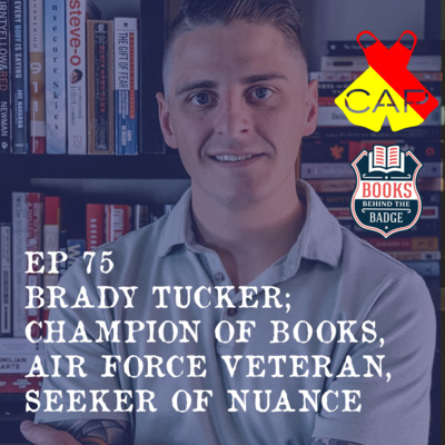 EP 75 - Brady Tucker; Champion of books, Air Force Veteran, Seeker of Nuance