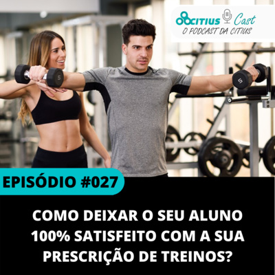 Como Deixar o Seu Aluno 100% Satisfeito com a sua Prescrição de Treinos l Citius Cast #027