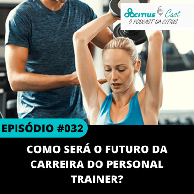 Como Será o Futuro da Carreira do Personal Trainer l Citius Cast #032