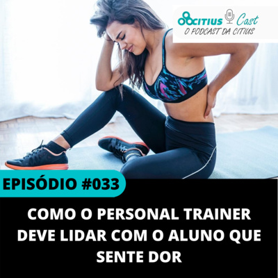 Como o Personal Trainer Deve Lidar Com o Aluno que Sente Dor l Citius Cast #033