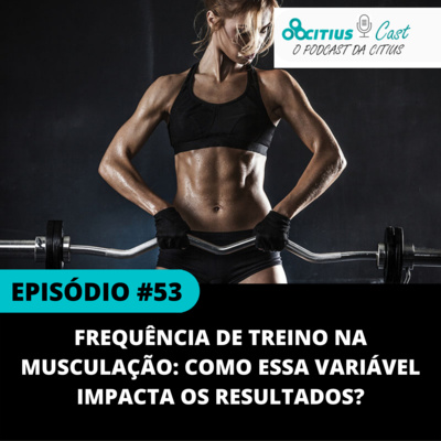 Frequência de treino na musculação: Como essa variável impacta os resultados? - Citius Cast #53