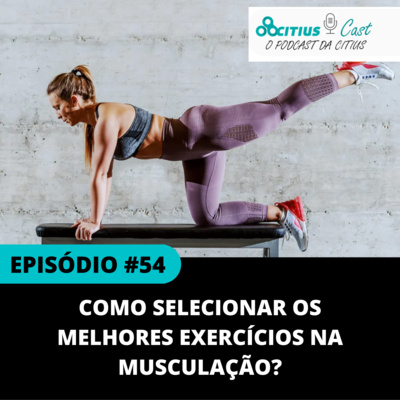 Como selecionar os melhores exercícios na musculação? - Citius Cast #54