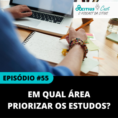 Em qual área priorizar os estudos? - Citius Cast #55