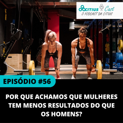 Por que achamos que mulheres tem menos resultados do que os homens? - Citius Cast #56