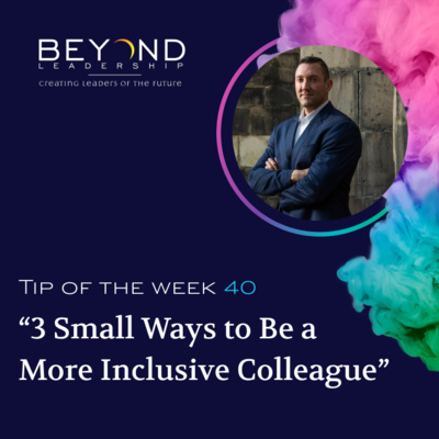 Tip of the Week 40 - "3 Small Ways to Be a More Inclusive Colleague"