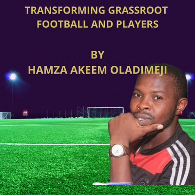 Transforming Grassroot football and players with my guest Super Agent Atta Aneke (Part 1)