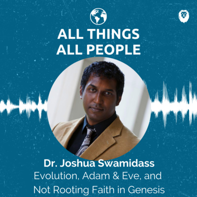 Dr. Joshua Swamidass- Evolution, Adam & Eve, and Not Rooting Faith in Genesis