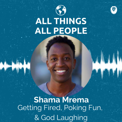 Shama Mrema- Getting Fired, Poking Fun, & God Laughing