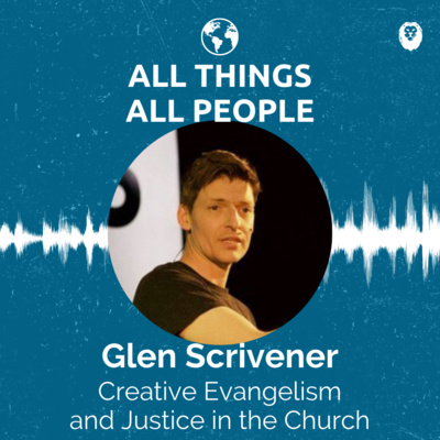 Glen Scrivener- Creative Evangelism and Justice in the Church