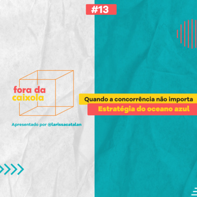 #13 / Quando a concorrência não importa - A estratégia do oceano azul.