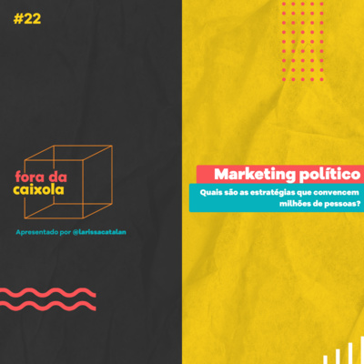 #22 Marketing Político - Quais são as estratégias que convencem milhões de pessoas?