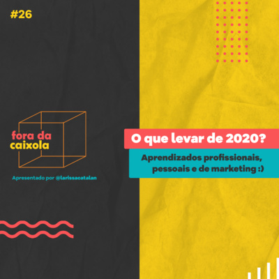 #26 O que levar de 2020? | Aprendizados pessoais, profissionais e de marketing!