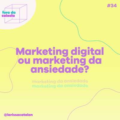#34 Marketing digital ou marketing da ansiedade? | Quando as redes sociais se tornam um ''peso''?