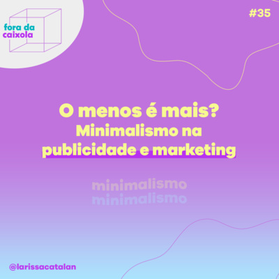 #35 O menos é mais? | Minimalismo na publicidade e no marketing!