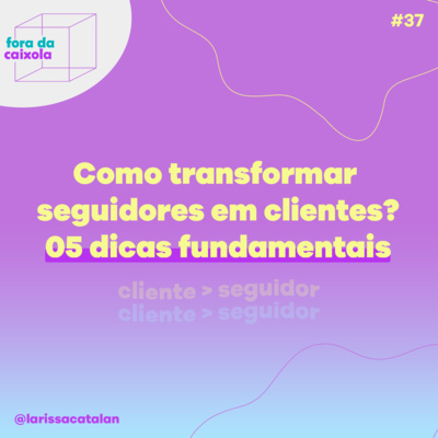 #37 Como transformar seguidores em clientes? - 05 dicas fundamentais | #falaqueeuteescuto