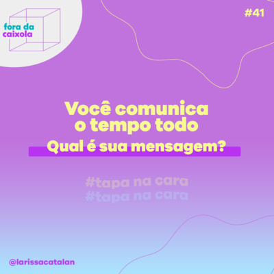 #41 - Você se comunica o tempo todo - Qual é a sua mensagem? #tapanacara
