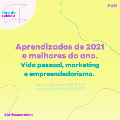 #46 - Aprendizados de 2021! Vida pessoal, marketing e empreendedorismo.