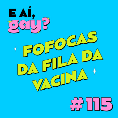 #115 - Fofocas da fila da vacina