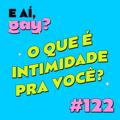 #122 - O que é intimidade pra você?