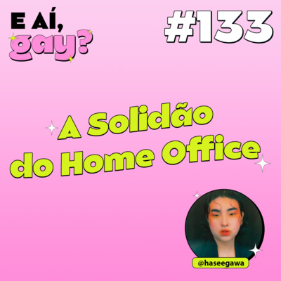 #133 - A Solidão do Home Office