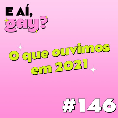 #146 - O que ouvimos em 2021