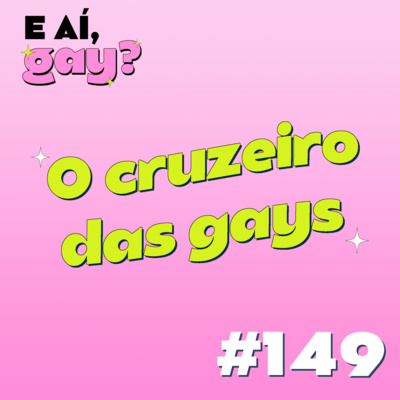 #149 - O cruzeiro das gays