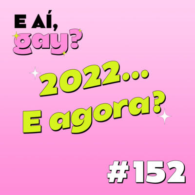 #152 - 2022... E agora?