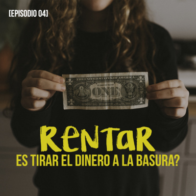 ¿Rentar es tirar el dinero a la basura? [Ep 04]