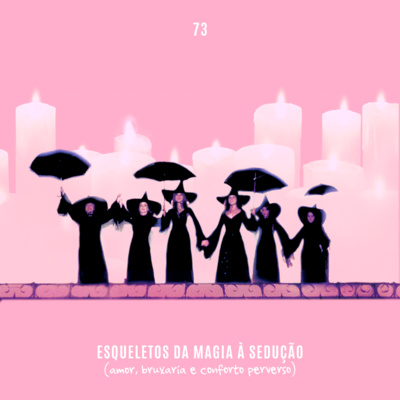 73. Esqueletos da Magia à Sedução (amor, bruxas e conforto perverso) episode artwork