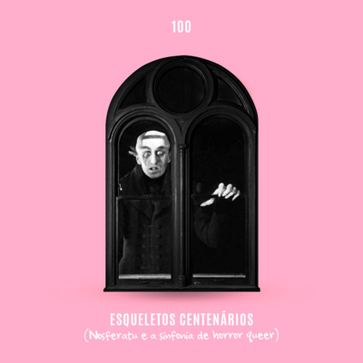 100. Esqueletos Centenários (Nosferatu e a sinfonia de horror queer) episode artwork
